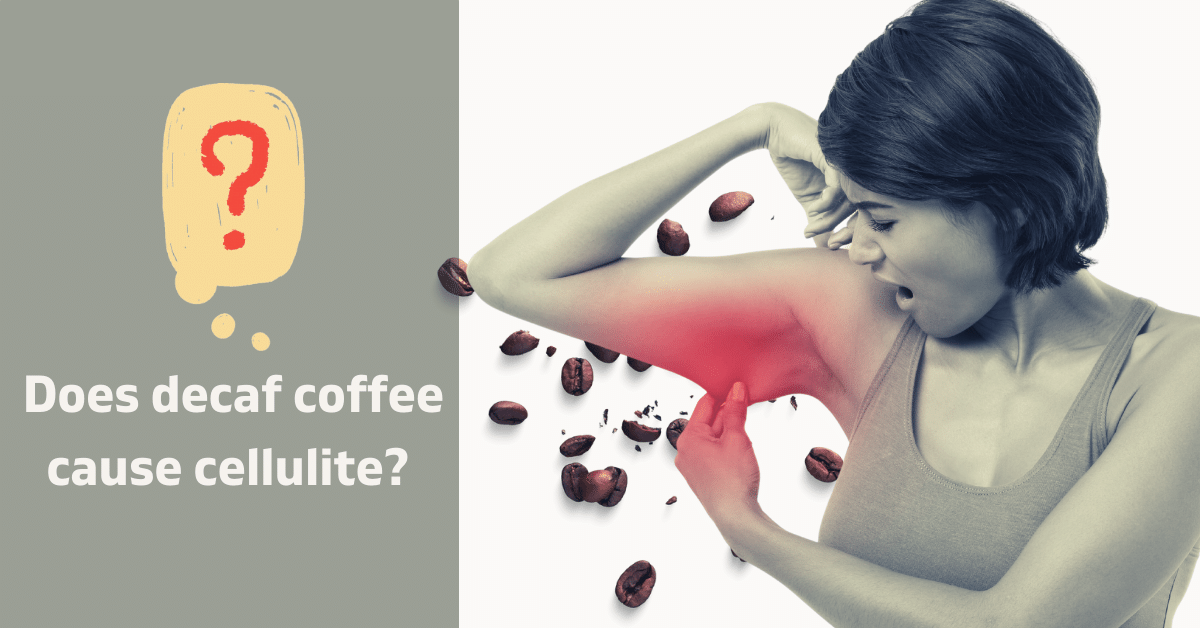 Does decaf coffee cause cellulite?